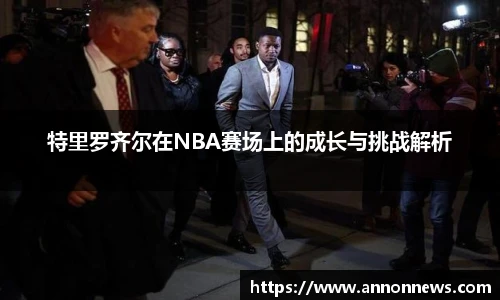 特里罗齐尔在NBA赛场上的成长与挑战解析