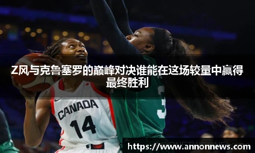 Z风与克鲁塞罗的巅峰对决谁能在这场较量中赢得最终胜利